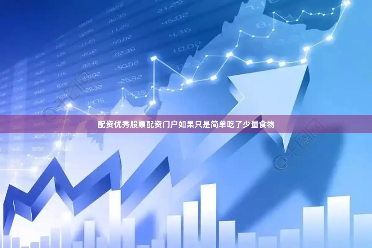 配资优秀股票配资门户如果只是简单吃了少量食物