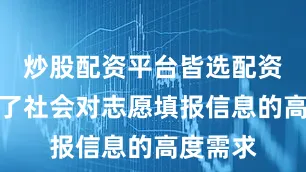 炒股配资平台皆选配资这反映了社会对志愿填报信息的高度需求