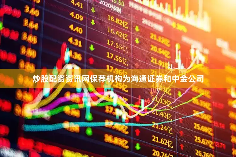 炒股配资资讯网保荐机构为海通证券和中金公司