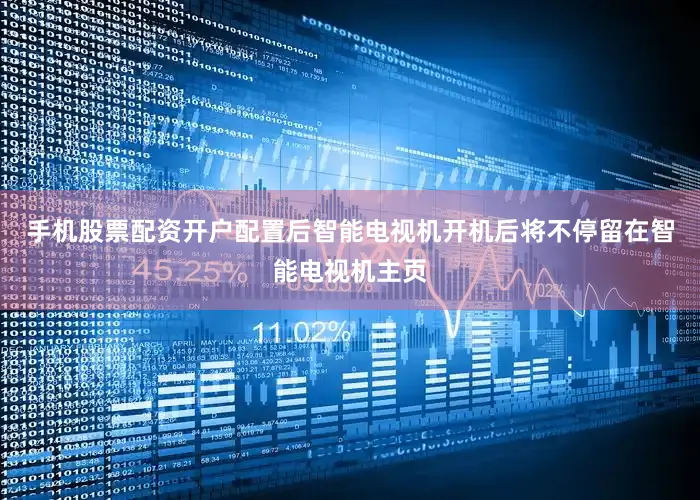 手机股票配资开户配置后智能电视机开机后将不停留在智能电视机主页