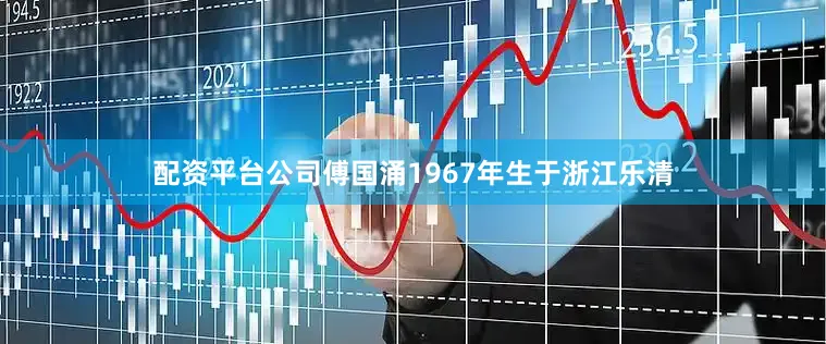 配资平台公司傅国涌1967年生于浙江乐清