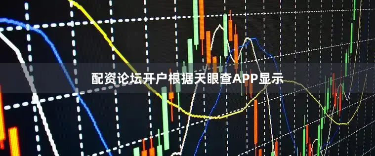 配资论坛开户根据天眼查APP显示