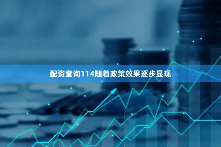 配资查询114随着政策效果逐步显现
